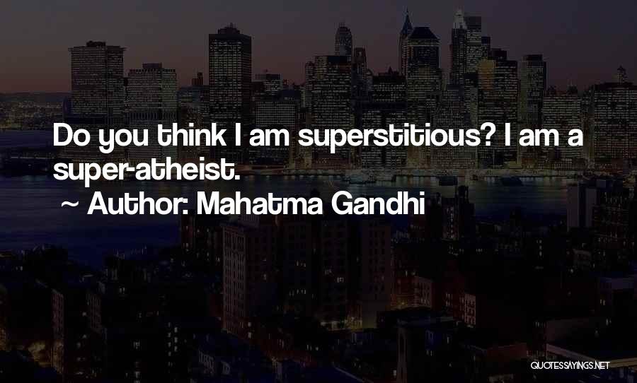 Mahatma Gandhi Quotes: Do You Think I Am Superstitious? I Am A Super-atheist.