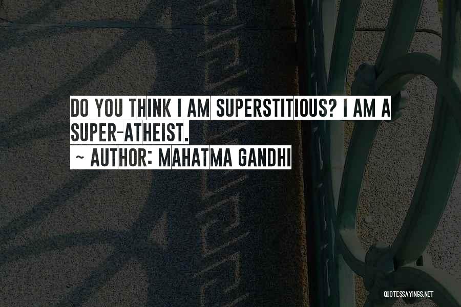 Mahatma Gandhi Quotes: Do You Think I Am Superstitious? I Am A Super-atheist.