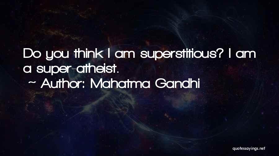 Mahatma Gandhi Quotes: Do You Think I Am Superstitious? I Am A Super-atheist.