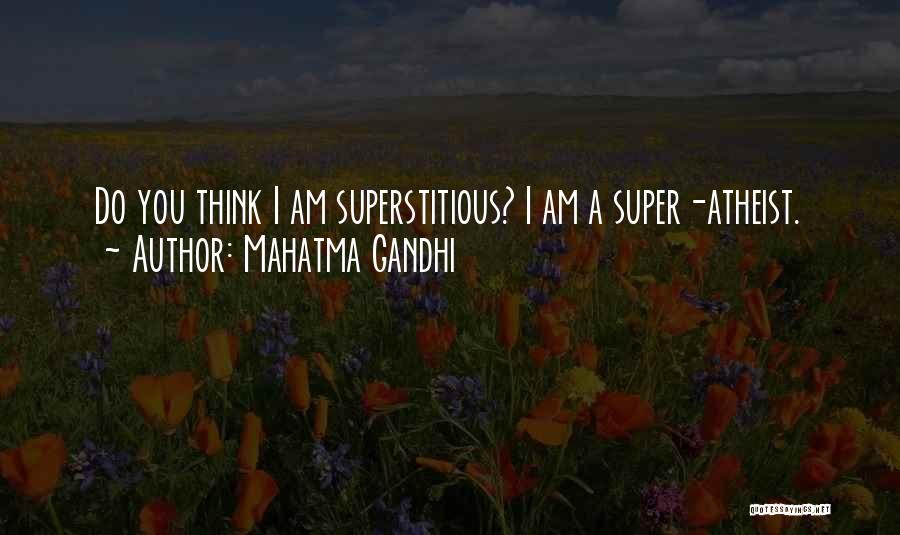 Mahatma Gandhi Quotes: Do You Think I Am Superstitious? I Am A Super-atheist.