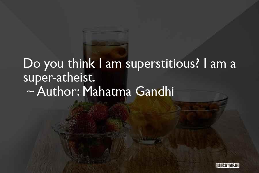 Mahatma Gandhi Quotes: Do You Think I Am Superstitious? I Am A Super-atheist.