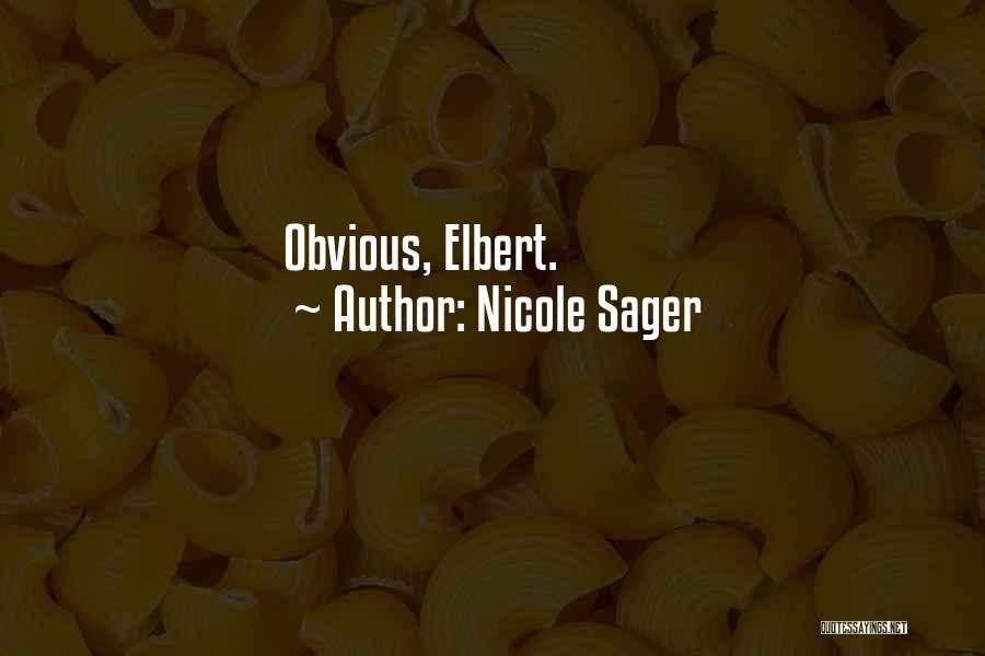 Nicole Sager Quotes: Obvious, Elbert.