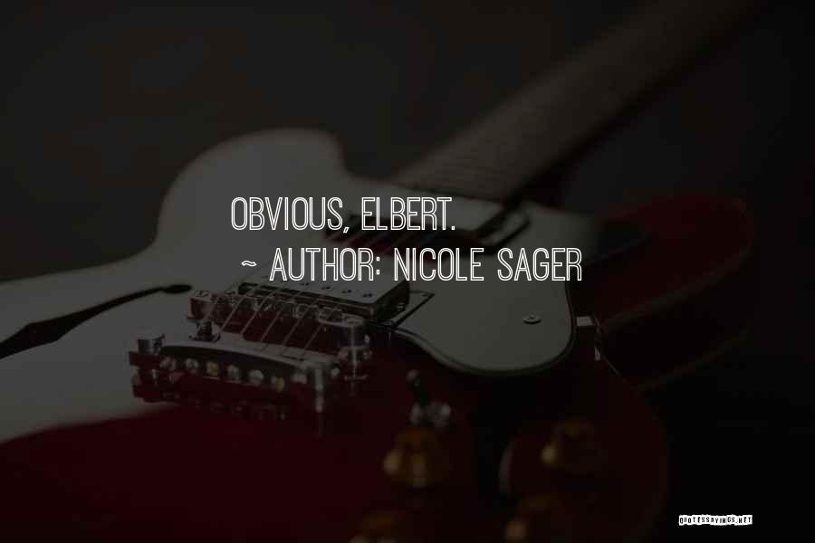 Nicole Sager Quotes: Obvious, Elbert.