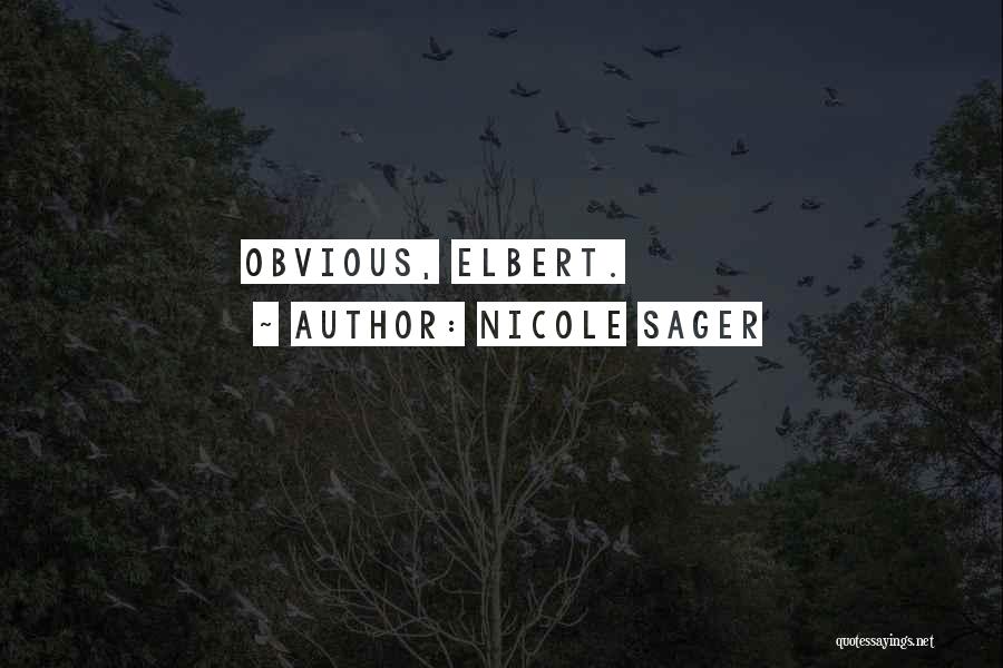 Nicole Sager Quotes: Obvious, Elbert.