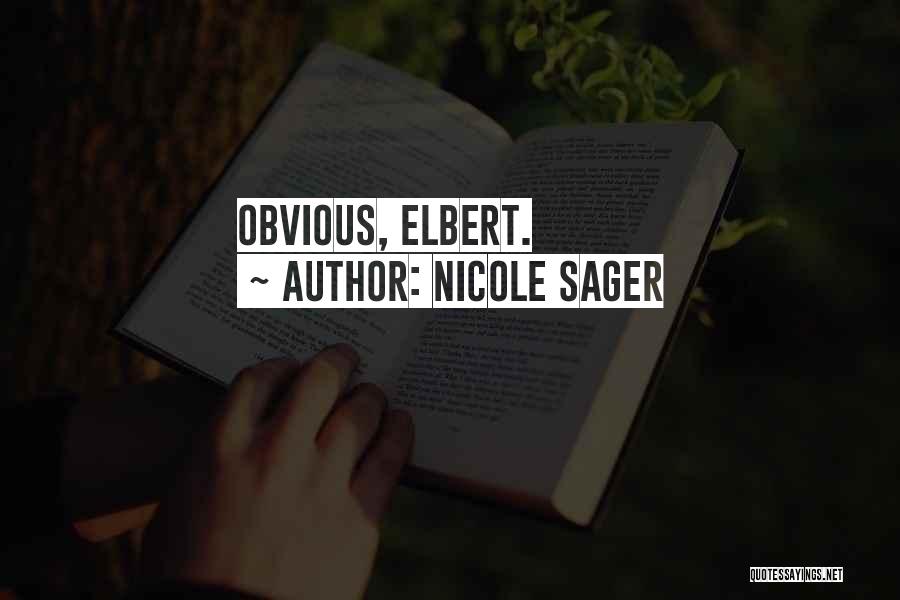 Nicole Sager Quotes: Obvious, Elbert.