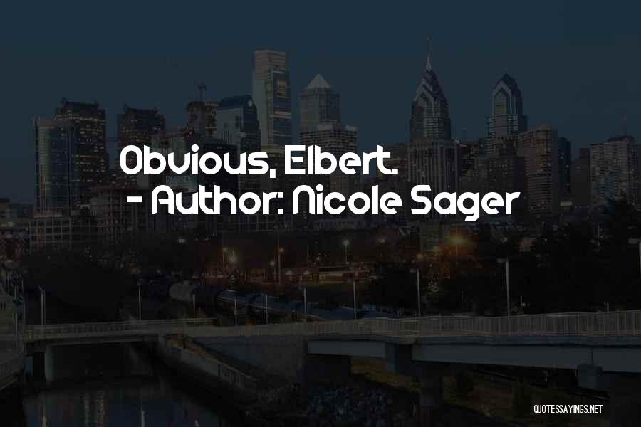 Nicole Sager Quotes: Obvious, Elbert.