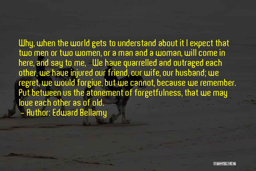 Edward Bellamy Quotes: Why, When The World Gets To Understand About It I Expect That Two Men Or Two Women, Or A Man