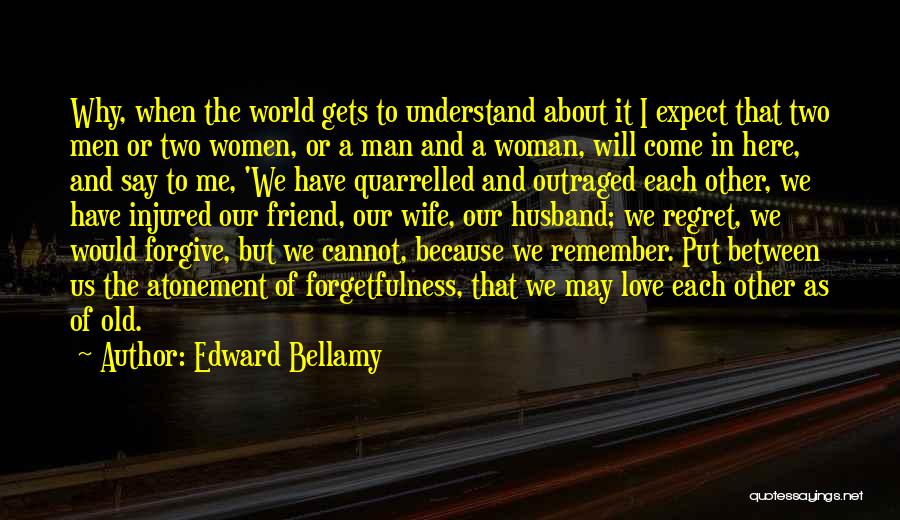 Edward Bellamy Quotes: Why, When The World Gets To Understand About It I Expect That Two Men Or Two Women, Or A Man