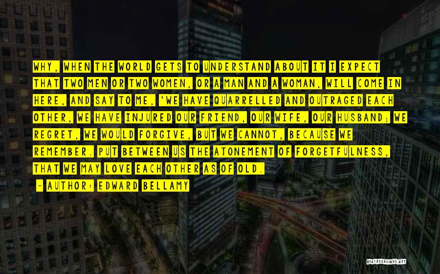Edward Bellamy Quotes: Why, When The World Gets To Understand About It I Expect That Two Men Or Two Women, Or A Man