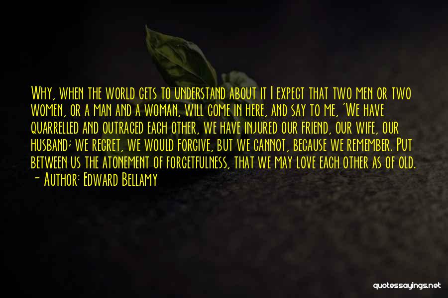 Edward Bellamy Quotes: Why, When The World Gets To Understand About It I Expect That Two Men Or Two Women, Or A Man