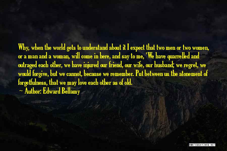 Edward Bellamy Quotes: Why, When The World Gets To Understand About It I Expect That Two Men Or Two Women, Or A Man