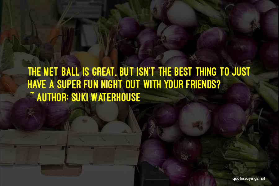 Suki Waterhouse Quotes: The Met Ball Is Great, But Isn't The Best Thing To Just Have A Super Fun Night Out With Your