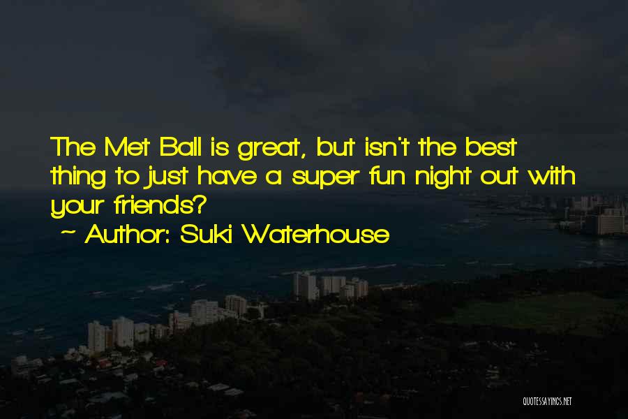 Suki Waterhouse Quotes: The Met Ball Is Great, But Isn't The Best Thing To Just Have A Super Fun Night Out With Your