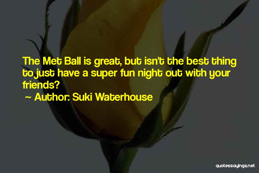 Suki Waterhouse Quotes: The Met Ball Is Great, But Isn't The Best Thing To Just Have A Super Fun Night Out With Your