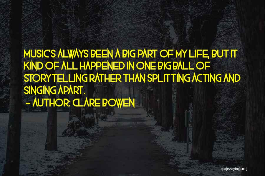 Clare Bowen Quotes: Music's Always Been A Big Part Of My Life, But It Kind Of All Happened In One Big Ball Of