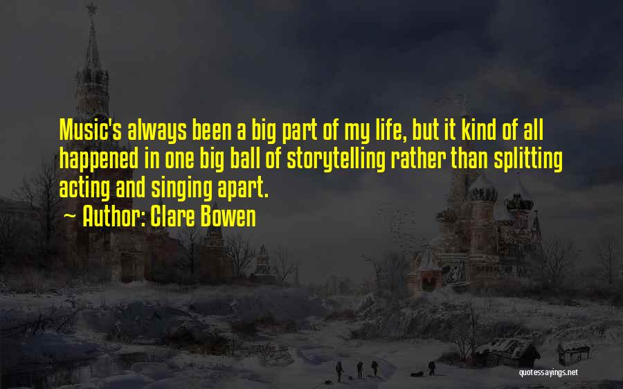 Clare Bowen Quotes: Music's Always Been A Big Part Of My Life, But It Kind Of All Happened In One Big Ball Of