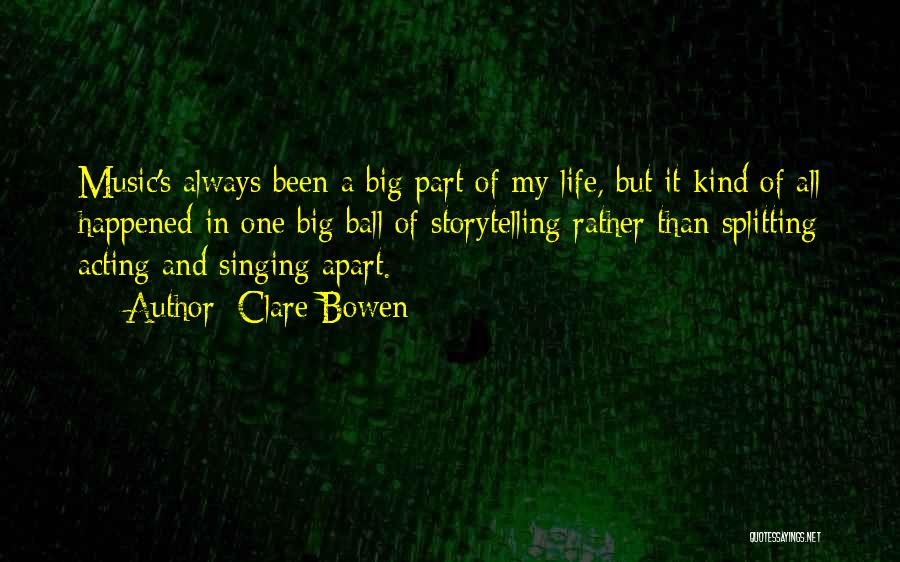 Clare Bowen Quotes: Music's Always Been A Big Part Of My Life, But It Kind Of All Happened In One Big Ball Of