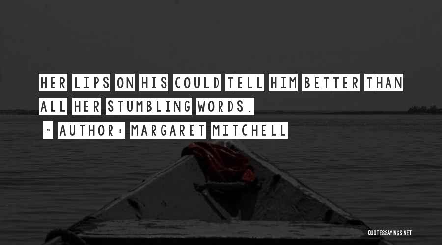 Margaret Mitchell Quotes: Her Lips On His Could Tell Him Better Than All Her Stumbling Words.