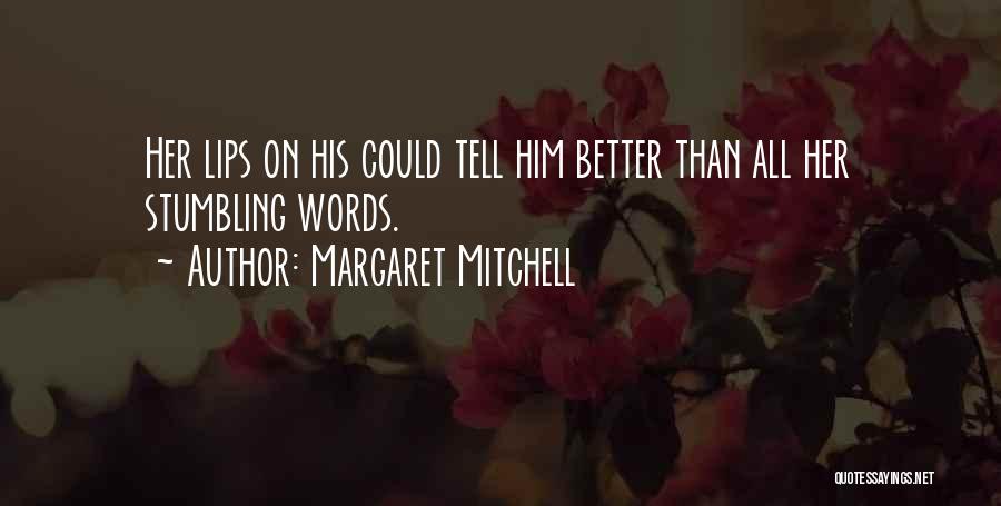 Margaret Mitchell Quotes: Her Lips On His Could Tell Him Better Than All Her Stumbling Words.