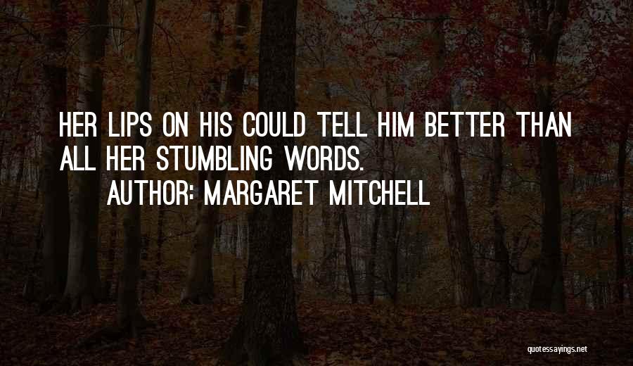 Margaret Mitchell Quotes: Her Lips On His Could Tell Him Better Than All Her Stumbling Words.