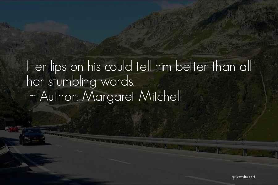 Margaret Mitchell Quotes: Her Lips On His Could Tell Him Better Than All Her Stumbling Words.