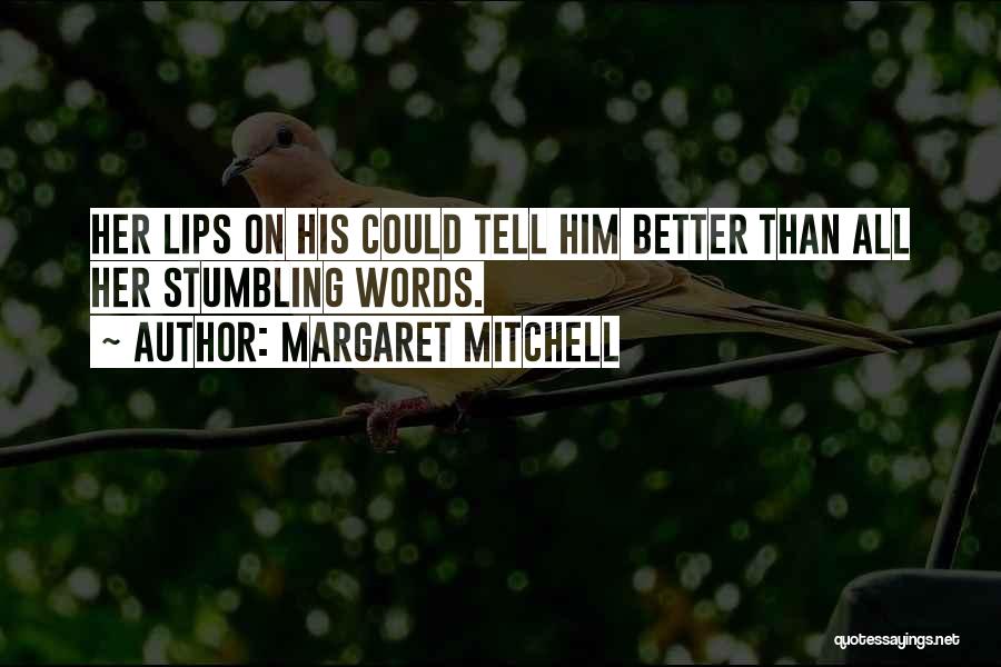 Margaret Mitchell Quotes: Her Lips On His Could Tell Him Better Than All Her Stumbling Words.