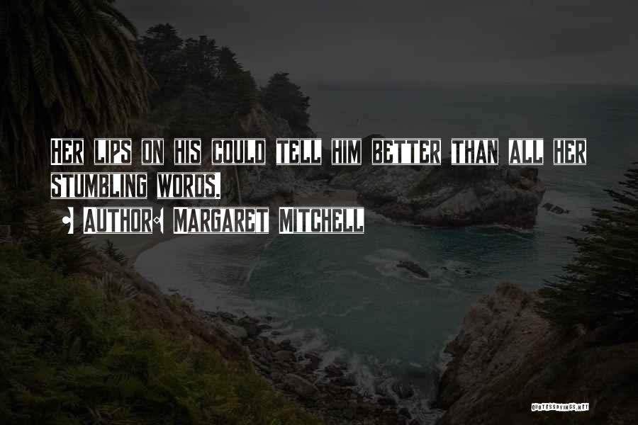 Margaret Mitchell Quotes: Her Lips On His Could Tell Him Better Than All Her Stumbling Words.