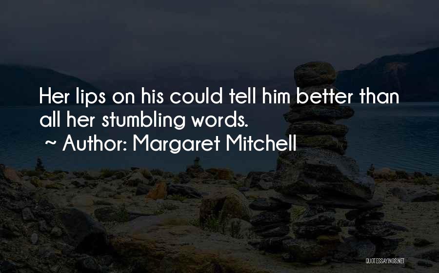 Margaret Mitchell Quotes: Her Lips On His Could Tell Him Better Than All Her Stumbling Words.