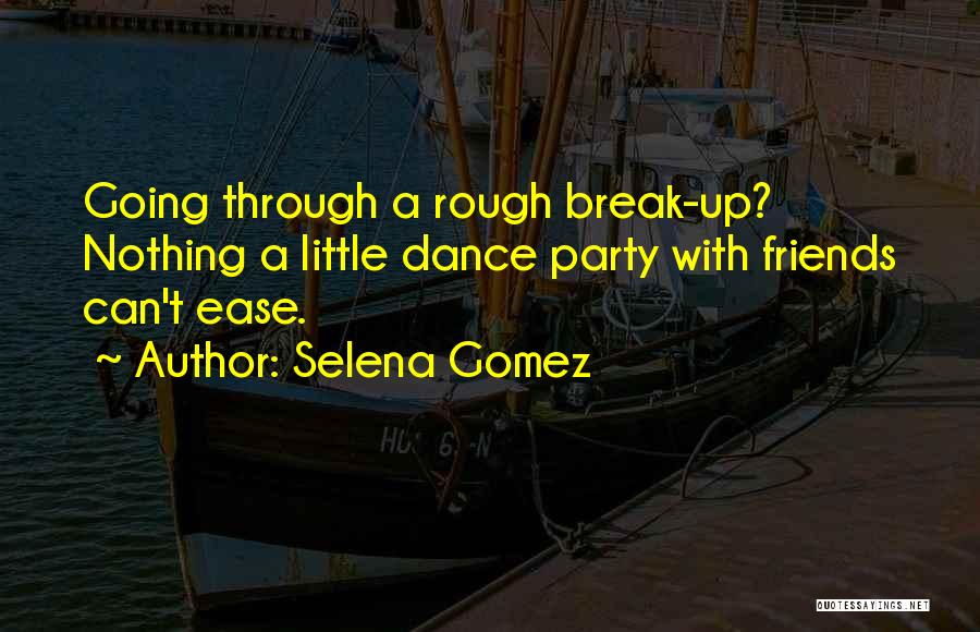 Selena Gomez Quotes: Going Through A Rough Break-up? Nothing A Little Dance Party With Friends Can't Ease.