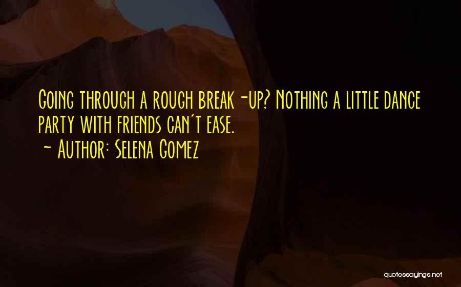 Selena Gomez Quotes: Going Through A Rough Break-up? Nothing A Little Dance Party With Friends Can't Ease.