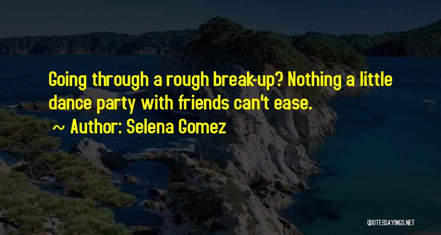 Selena Gomez Quotes: Going Through A Rough Break-up? Nothing A Little Dance Party With Friends Can't Ease.