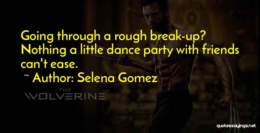 Selena Gomez Quotes: Going Through A Rough Break-up? Nothing A Little Dance Party With Friends Can't Ease.