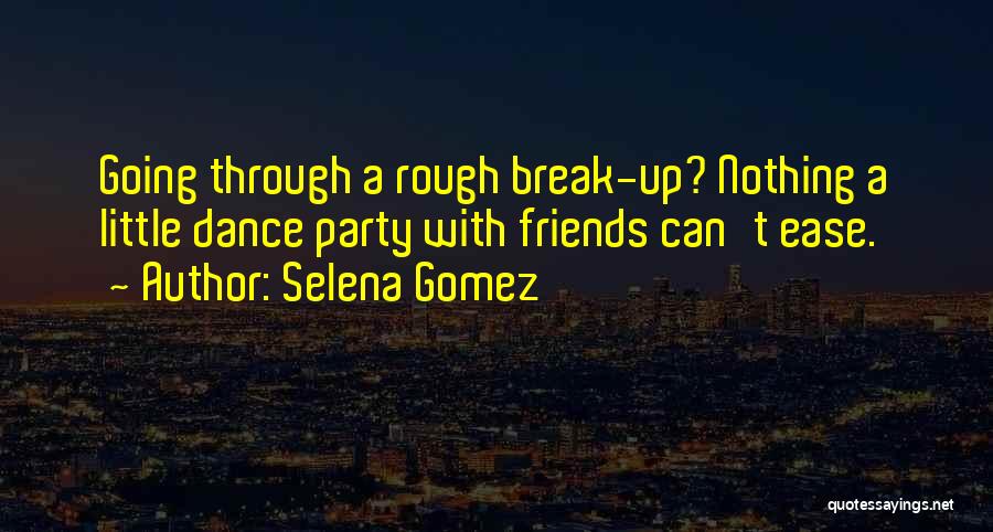 Selena Gomez Quotes: Going Through A Rough Break-up? Nothing A Little Dance Party With Friends Can't Ease.