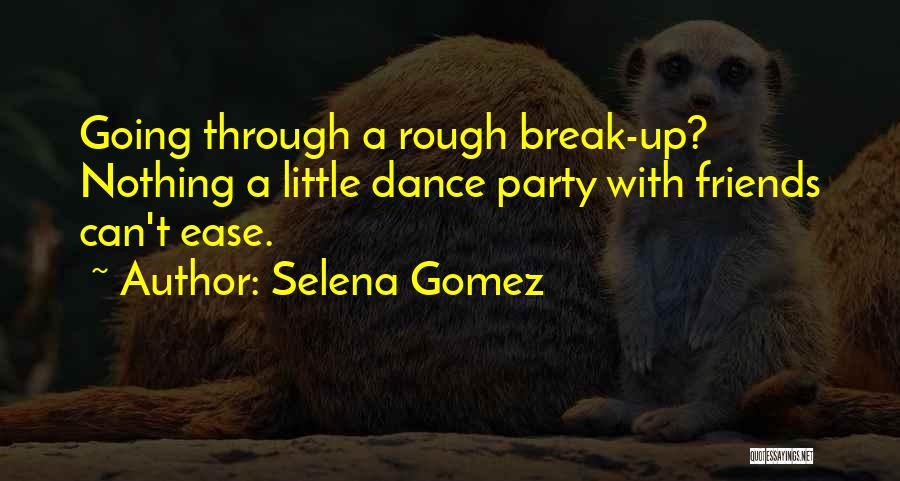 Selena Gomez Quotes: Going Through A Rough Break-up? Nothing A Little Dance Party With Friends Can't Ease.