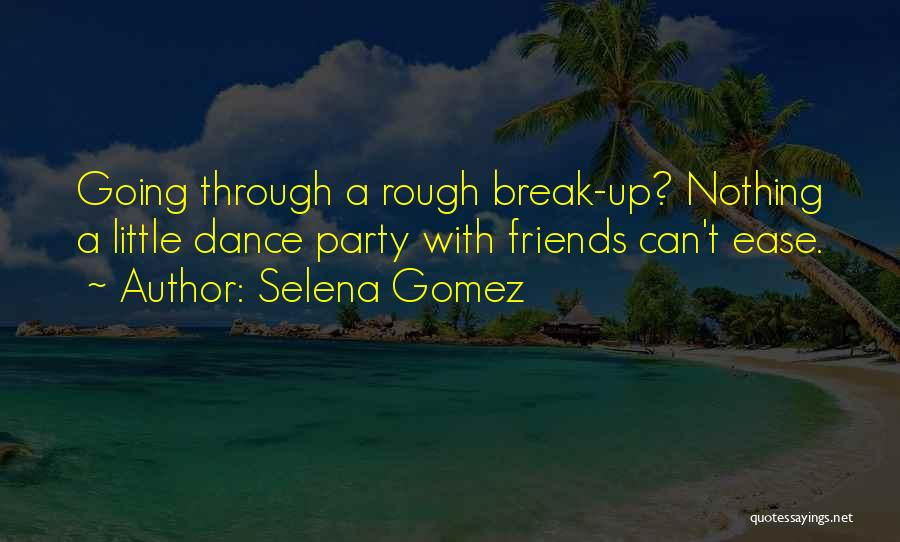 Selena Gomez Quotes: Going Through A Rough Break-up? Nothing A Little Dance Party With Friends Can't Ease.