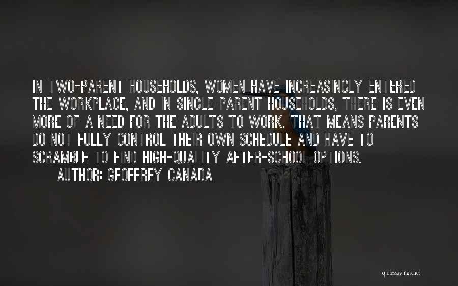 Geoffrey Canada Quotes: In Two-parent Households, Women Have Increasingly Entered The Workplace, And In Single-parent Households, There Is Even More Of A Need