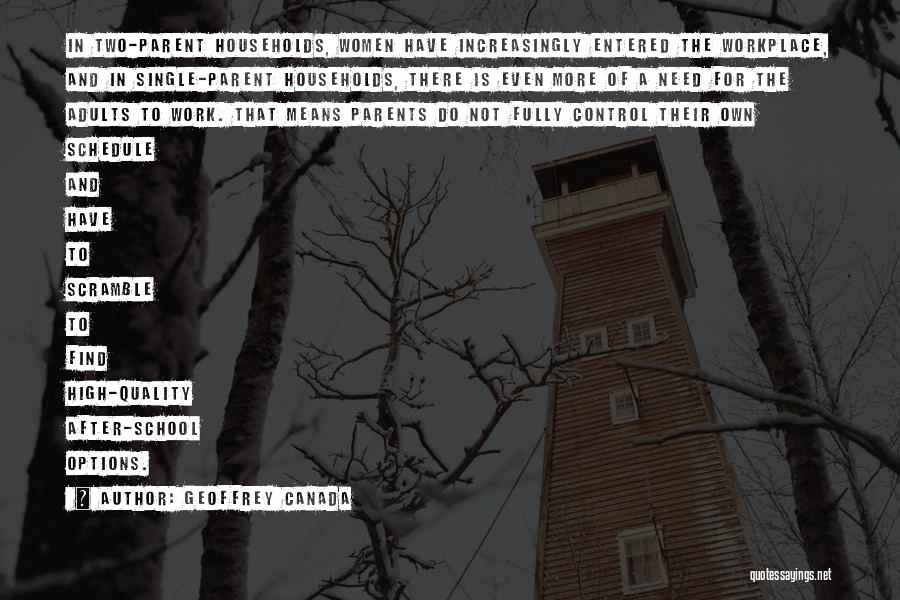 Geoffrey Canada Quotes: In Two-parent Households, Women Have Increasingly Entered The Workplace, And In Single-parent Households, There Is Even More Of A Need