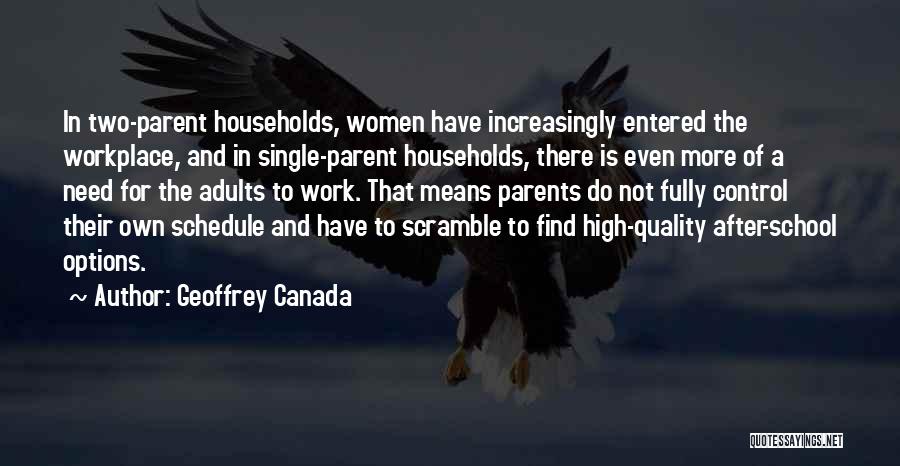 Geoffrey Canada Quotes: In Two-parent Households, Women Have Increasingly Entered The Workplace, And In Single-parent Households, There Is Even More Of A Need