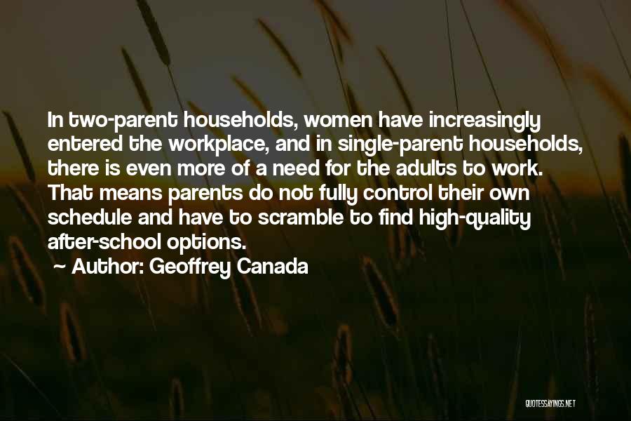 Geoffrey Canada Quotes: In Two-parent Households, Women Have Increasingly Entered The Workplace, And In Single-parent Households, There Is Even More Of A Need