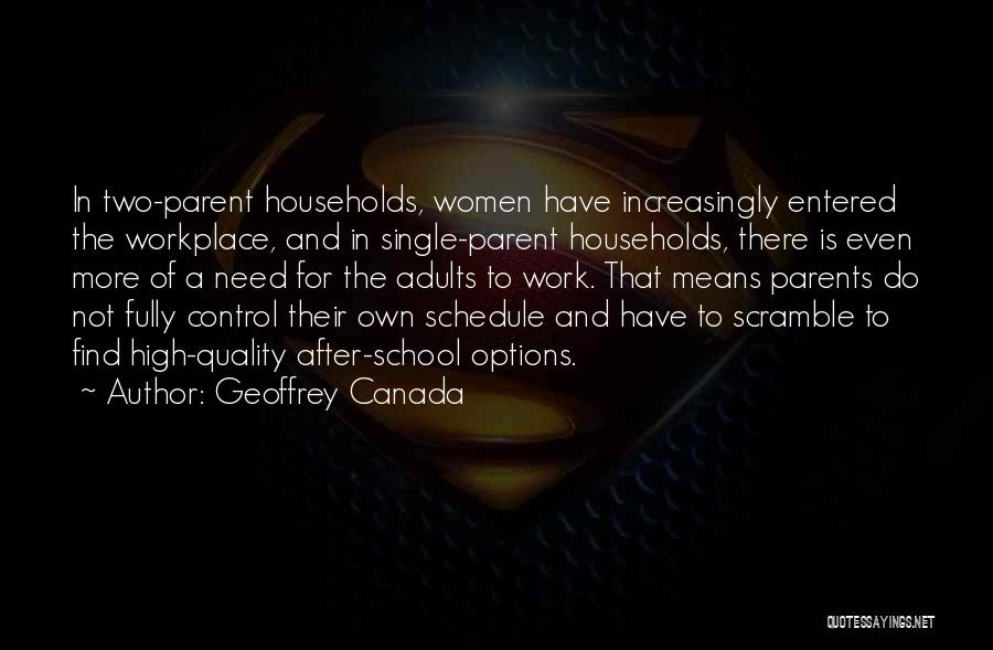 Geoffrey Canada Quotes: In Two-parent Households, Women Have Increasingly Entered The Workplace, And In Single-parent Households, There Is Even More Of A Need