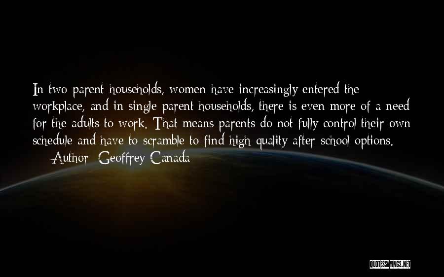 Geoffrey Canada Quotes: In Two-parent Households, Women Have Increasingly Entered The Workplace, And In Single-parent Households, There Is Even More Of A Need