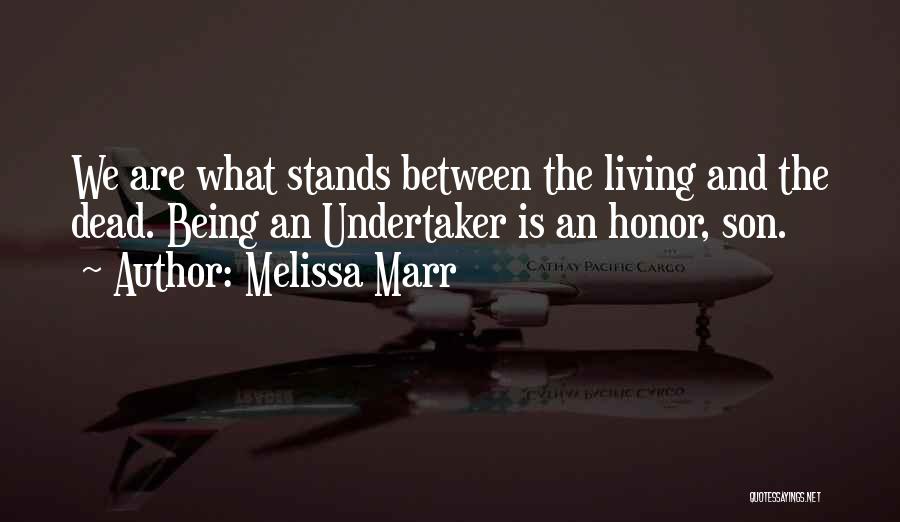 Melissa Marr Quotes: We Are What Stands Between The Living And The Dead. Being An Undertaker Is An Honor, Son.