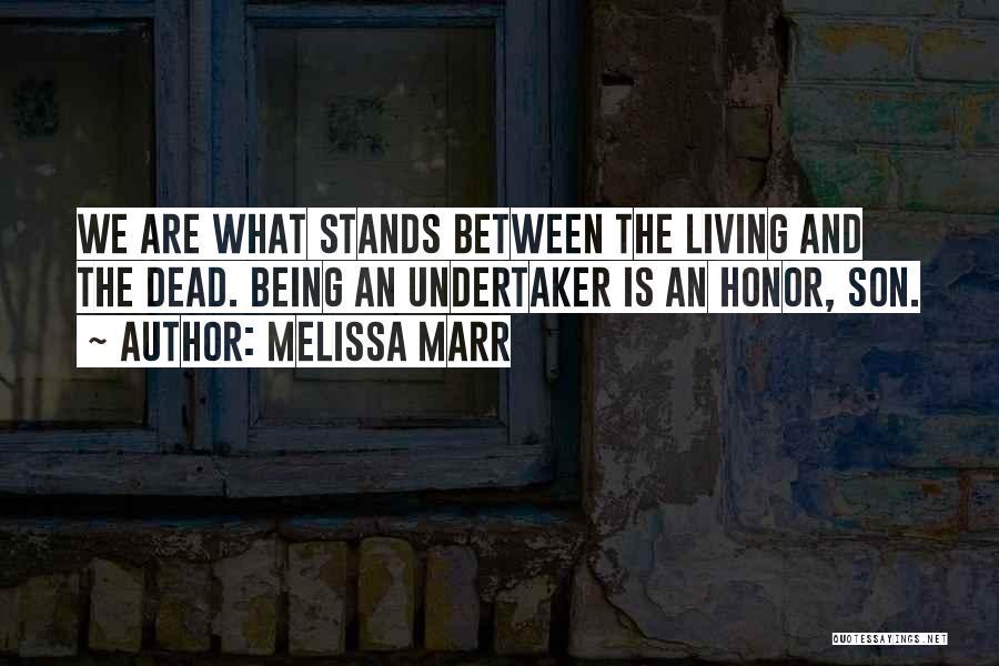 Melissa Marr Quotes: We Are What Stands Between The Living And The Dead. Being An Undertaker Is An Honor, Son.