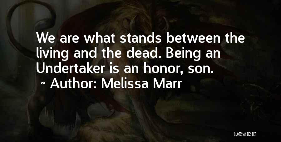 Melissa Marr Quotes: We Are What Stands Between The Living And The Dead. Being An Undertaker Is An Honor, Son.