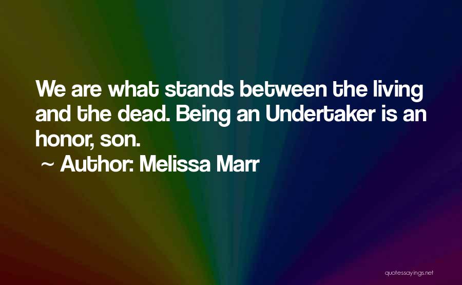 Melissa Marr Quotes: We Are What Stands Between The Living And The Dead. Being An Undertaker Is An Honor, Son.