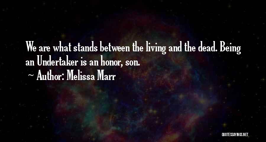 Melissa Marr Quotes: We Are What Stands Between The Living And The Dead. Being An Undertaker Is An Honor, Son.