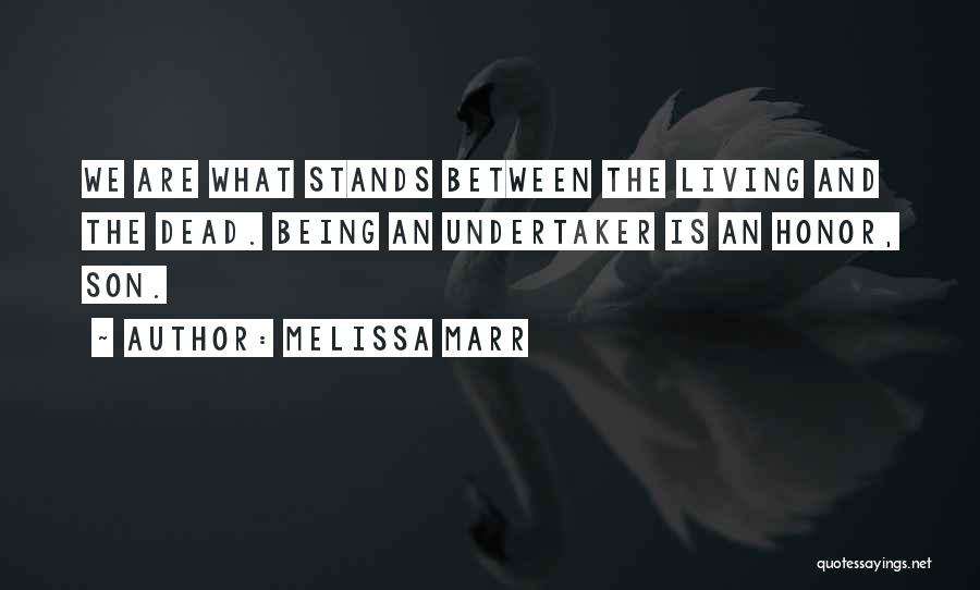 Melissa Marr Quotes: We Are What Stands Between The Living And The Dead. Being An Undertaker Is An Honor, Son.