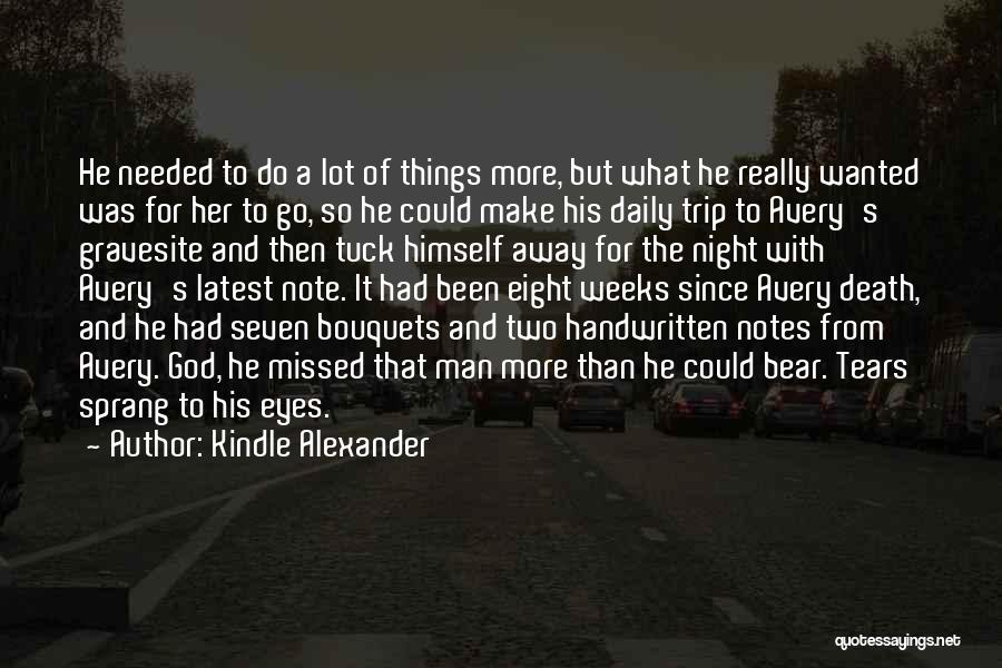 Kindle Alexander Quotes: He Needed To Do A Lot Of Things More, But What He Really Wanted Was For Her To Go, So