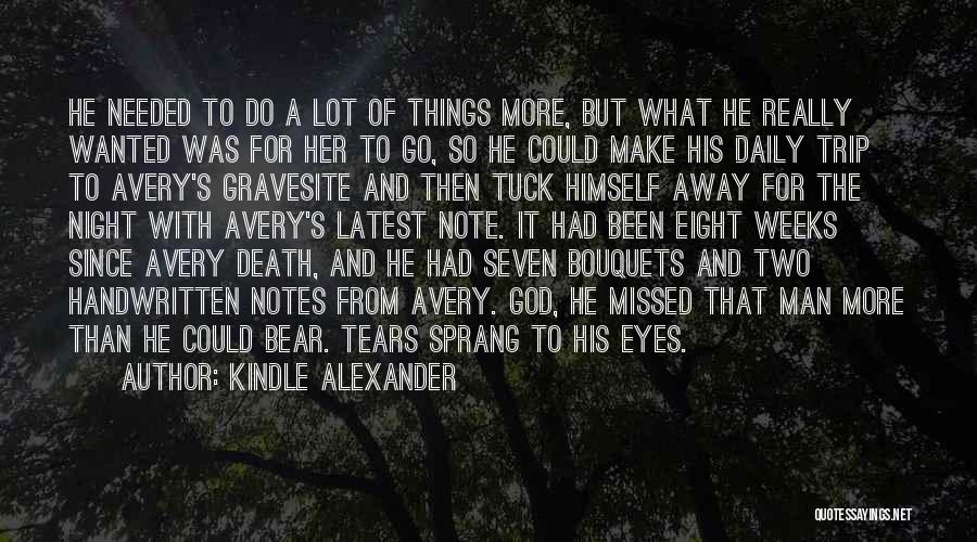 Kindle Alexander Quotes: He Needed To Do A Lot Of Things More, But What He Really Wanted Was For Her To Go, So