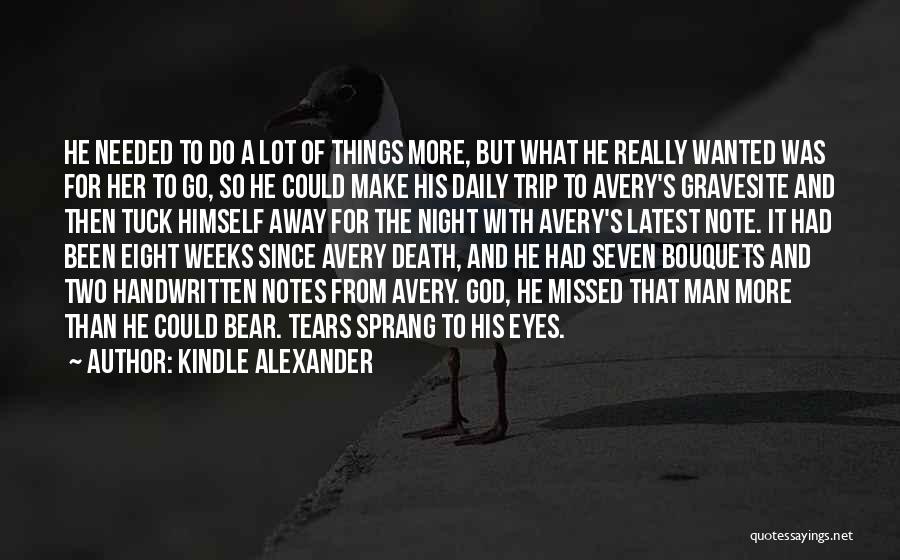 Kindle Alexander Quotes: He Needed To Do A Lot Of Things More, But What He Really Wanted Was For Her To Go, So